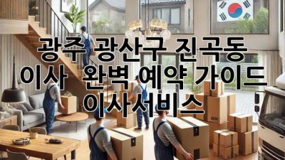 광주 광산구 진곡동 이사 🚀💨 완벽 예약 가이드 #이사서비스